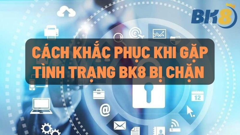 Cách khắc phục tình trạng link nhà cái BK8 bị chặn